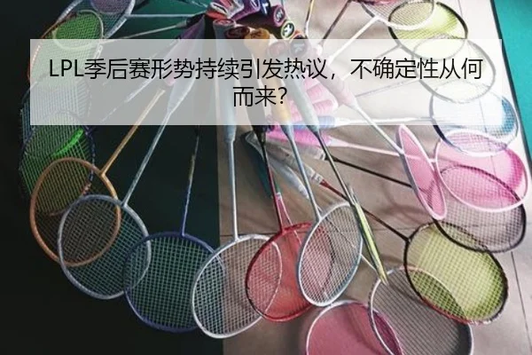 LPL季后赛形势持续引发热议，不确定性从何而来？